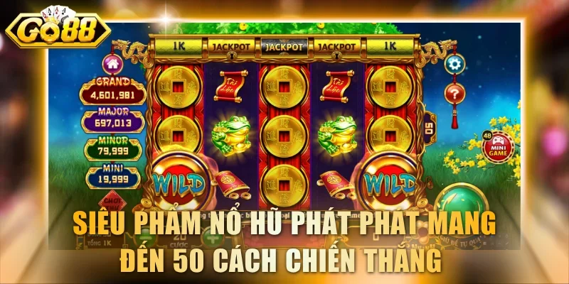 Siêu phẩm nổ hũ Phát Phát mang đến 50 cách chiến thắng 